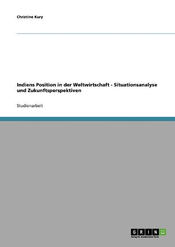 Indiens Position in der Weltwirtschaft. Situationsanalyse und Zukunftsperspektiven