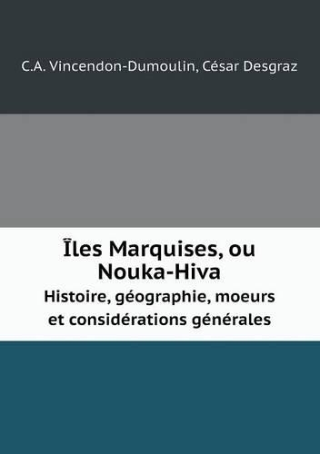 Îles Marquises, ou Nouka-Hiva Histoire, géographie, moeurs et considérations générales