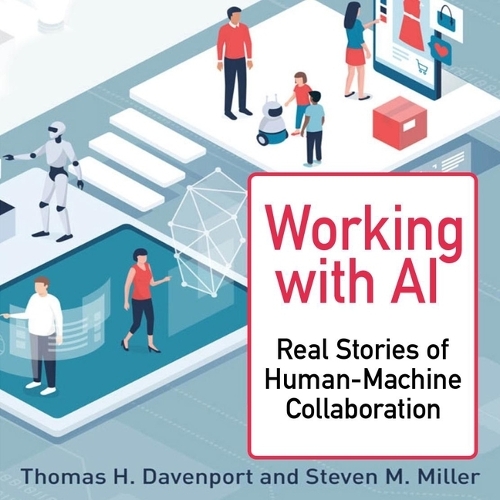 Working with AI: Real Stories of Human-Machine Collaboration(Management on the Cutting Edge)