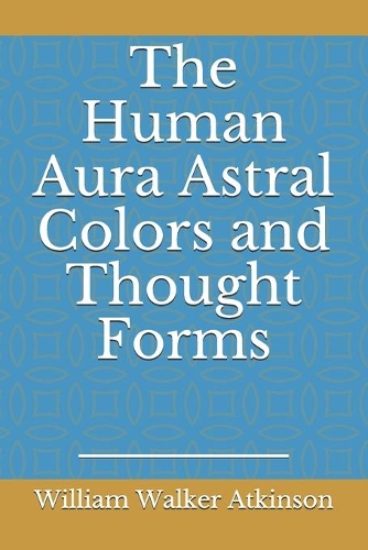 The Human Aura Astral Colors and Thought Forms