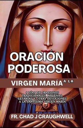 Oración poderosa a la Virgen María: 9 días de oraciones tradicionales, novenas letanías y otras devociones a la Santísima Virgen María(18 Devotion to the Catholic Saint)