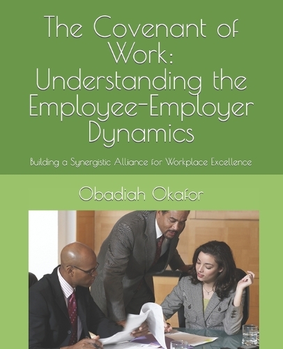 The Covenant of Work: Understanding the Employee-Employer Dynamics: Building a Synergistic Alliance for Workplace Excellence