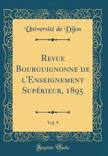 Revue Bourguignonne de l'Enseignement Supérieur, 1895, Vol. 9 (Classic Reprint)