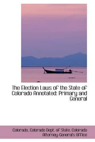 The Election Laws of the State of Colorado Annotated