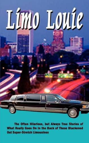 Limo Louie: The Often Hilarious, But Always True Stories of What Really Goes on in the Back of Those Blackened Out Super-stretch Limousines(English)