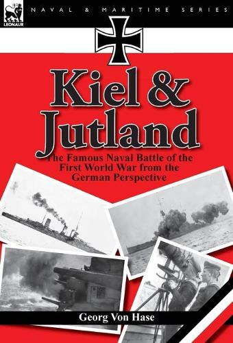 Kiel and Jutland: the Famous Naval Battle of the First World War from the German Perspective(English)