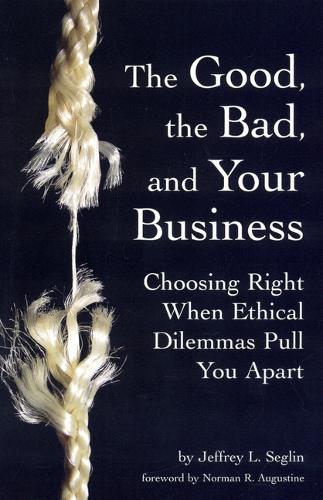 The Good, the Bad, and Your Business: Choosing Right When Ethical Dilemmas Pull You Apart(English)