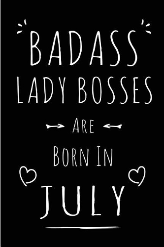 Badass Lady Bosses Are Born In July: Blank Lined Funny Boss Lady Journal Notebooks Diary as Birthday, Welcome, Farewell, Appreciation, Thank You, Christmas, Graduation gag gifts for gir