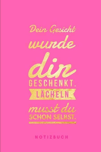Dein Gesicht wurde dir geschenkt. Lächeln musst du schon selbst. Notizbuch
