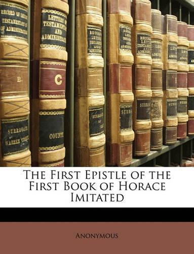The First Epistle of the First Book of Horace Imitated: (English)