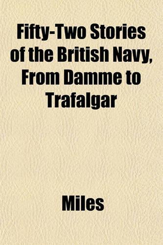 Fifty-Two Stories of the British Navy, from Damme to Trafalgar: (English)