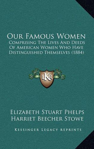 Our Famous Women: Comprising the Lives and Deeds of American Women Who Have Distinguished Themselves (1884)(English)