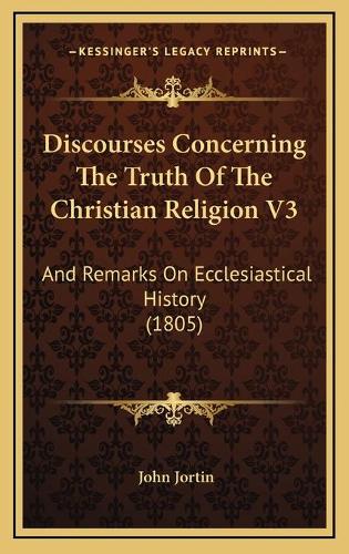 Discourses Concerning The Truth Of The Christian Religion V3