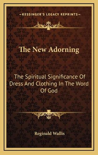 The New Adorning: The Spiritual Significance Of Dress And Clothing In The Word Of God(English)