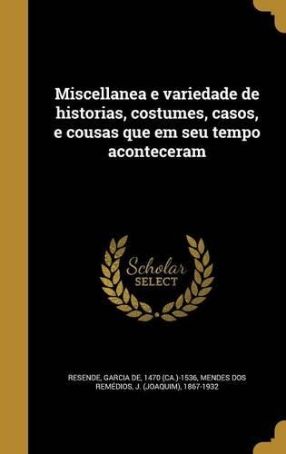 Miscellanea E Variedade de Historias, Costumes, Casos, E Cousas Que Em Seu Tempo Aconteceram