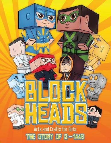 Arts and Crafts for Girls (Block Heads - The Story of S-1448): Each Block Heads paper crafts book for kids comes with 3 specially selected Block Head characters, 4 random characters and 2 addons such as a hoverb(1 Arts and Crafts for Girls)