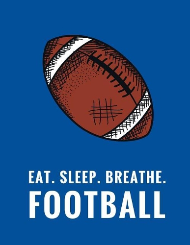 Eat. Sleep. Breathe. Football