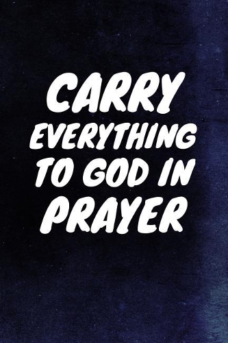 Carry Everything To God In Prayer