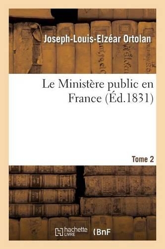 Le Ministère Public En France Tome 2: Traité, Code Organisation, Compétence Et Fonctions Dans Ordre Politique, Judiciaire Et Administratif(Sciences Sociales)