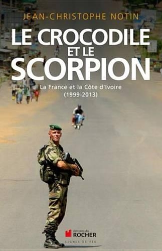 Le Crocodile Et Le Scorpion: La France Et La Cote D'Ivoire (1999-2013)
