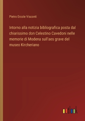 Intorno alla notizia bibliografica posta dal chiarissimo don Celestino Cavedoni nelle memorie di Modena sull'aes grave del museo Kircheriano