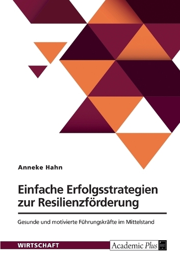 Einfache Erfolgsstrategien zur Resilienzförderung: Gesunde und motivierte Führungskräfte im Mittelstand