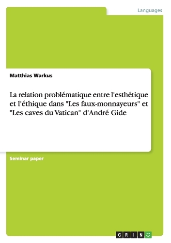 La relation problématique entre l'esthétique et l'éthique dans "Les faux-monnayeurs" et "Les caves du Vatican" d'André Gide: (French)