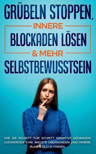 Grübeln stoppen, innere Blockaden lösen & mehr Selbstbewusstsein