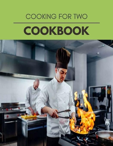 Cooking For Two Cookbook: Easy Recipes For Preparing Tasty Meals For Weight Loss And Healthy Lifestyle All Year Round