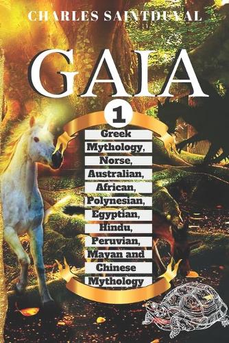 Gaia: Greek Mythology, Norse, Australian, African, Polynesian, Egyptian, Hindu, Peruvian, Mayan and Chinese Mythology(1 The Divine Gaia)