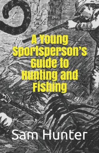 A Young Sportsperson's Guide to Hunting and Fishing