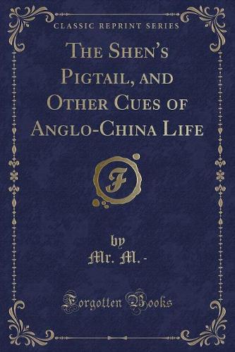 The Shen's Pigtail, and Other Cues of Anglo-China Life (Classic Reprint)