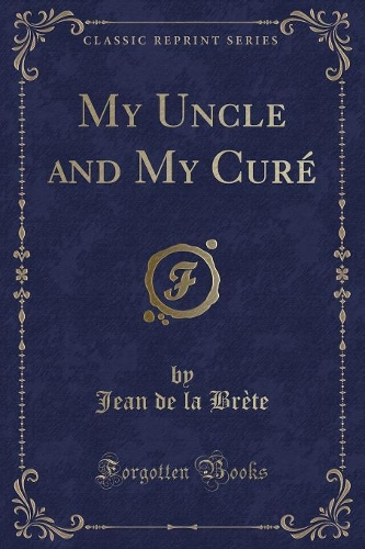 My Uncle and My Curé (Classic Reprint)