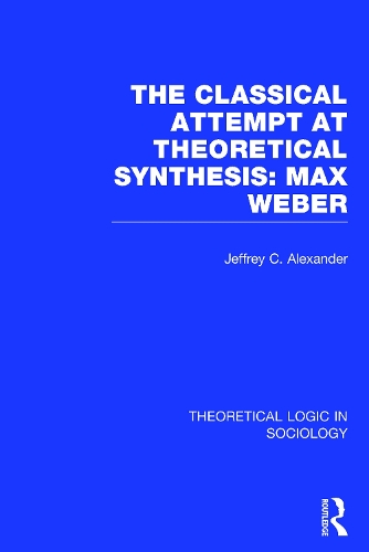 Classical Attempt at Theoretical Synthesis (Theoretical Logic in Sociology): Max Weber(Theoretical Logic in Sociology)