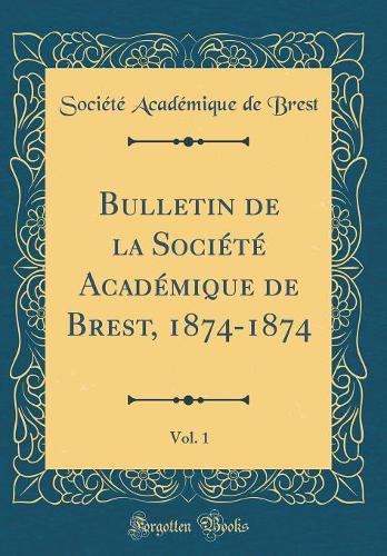 Bulletin de la Société Académique de Brest, 1874-1874, Vol. 1 (Classic Reprint)
