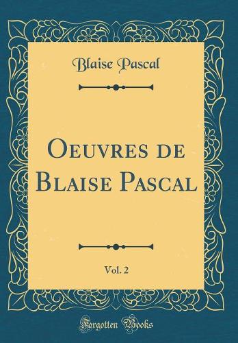 Oeuvres de Blaise Pascal, Vol. 2 (Classic Reprint)