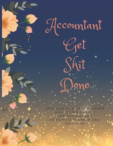 Accountant Get Shit Done: 2019-2023 Five Year Planner and Yearly Budget for Accounting, 60 Months Planner and Calendar, Personal Finance Planner