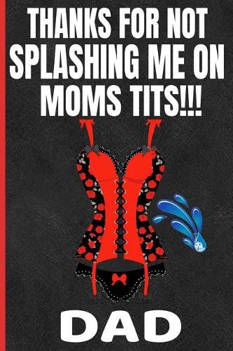 Thanks For Not Splashing Me On Moms Tits!!!Dad: Funny Father's Day Gifts Adult Themed Softcover Personal Notebook (Alternative Father's Day Cards) Black Leather Red Lingerie 6x 9 A5 Journal Glossy