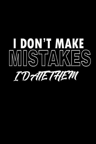 I Don't Make Mistakes I Date Them