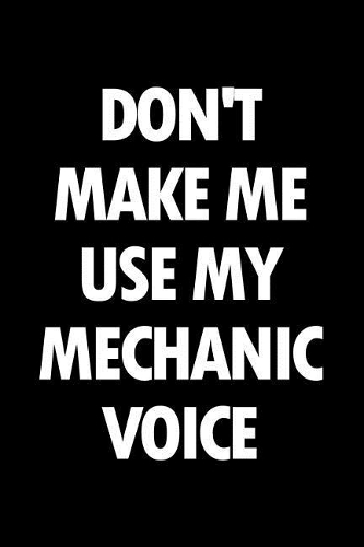 Don't Make Me Use My Mechanic Voice