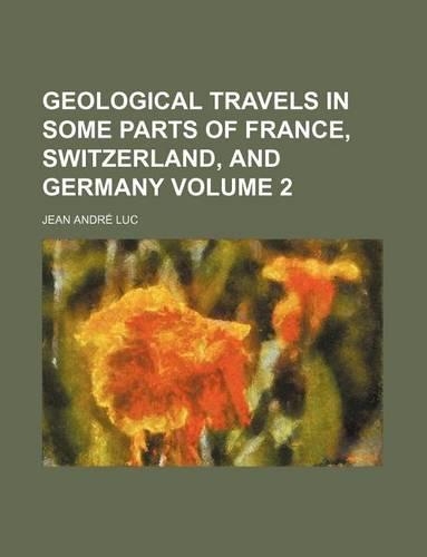 Geological Travels in Some Parts of France, Switzerland, and Germany Volume 2: (English)