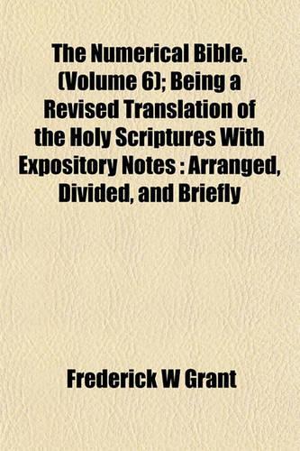 The Numerical Bible. (Volume 6); Being a Revised Translation of the Holy Scriptures with Expository Notes: Arranged, Divided, and Briefly(English)