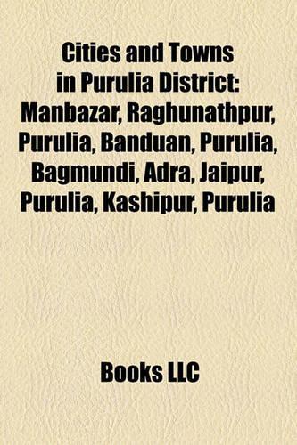 Cities and Towns in Purulia District: Manbazar, Raghunathpur, Purulia, Banduan, Purulia, Bagmundi, Adra, Jaipur, Purulia, Kashipur, Purulia(English)