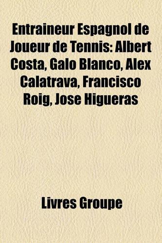 Entraineur Espagnol de Joueur de Tennis: Albert Costa, Galo Blanco, Alex Calatrava, Francisco Roig, Jose Higueras(French)