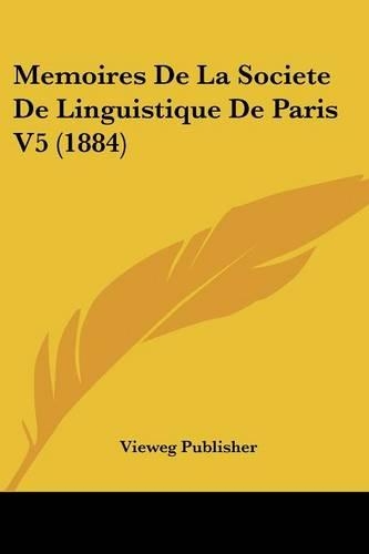 Memoires De La Societe De Linguistique De Paris V5 (1884): (French)