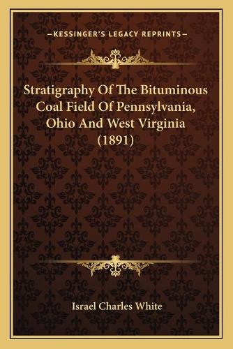 Stratigraphy Of The Bituminous Coal Field Of Pennsylvania, Ohio And West Virginia (1891)