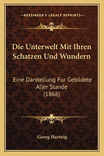 Die Unterwelt Mit Ihren Schatzen Und Wundern: Eine Darstellung Fur Gebildete Aller Stande (1868)