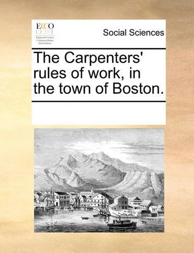 The Carpenters' Rules of Work, in the Town of Boston.
