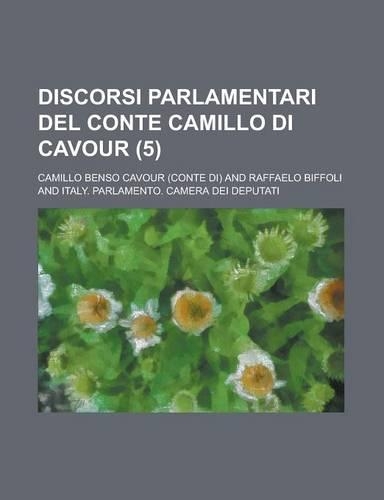 Discorsi Parlamentari del Conte Camillo Di Cavour (5): (Italian)