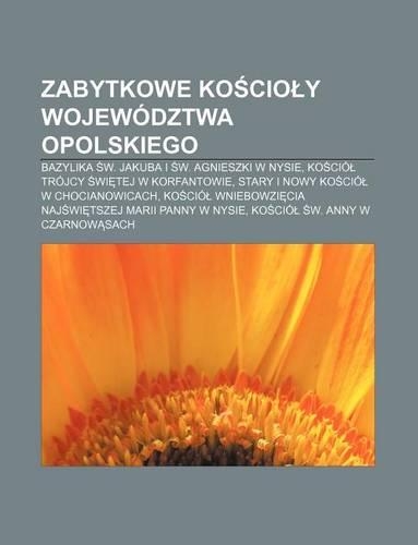 Zabytkowe Ko CIO y Wojewodztwa Opolskiego: Bazylika W. Jakuba I W. Agnieszki W Nysie, Ko CIO Trojcy Wi Tej W Korfantowie(Polish)
